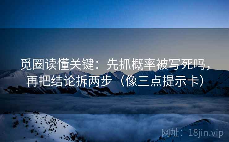 觅圈读懂关键：先抓概率被写死吗，再把结论拆两步（像三点提示卡）