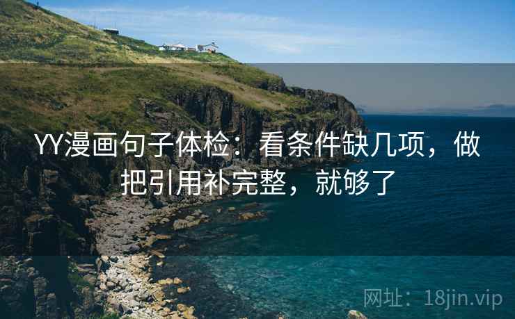 YY漫画句子体检：看条件缺几项，做把引用补完整，就够了