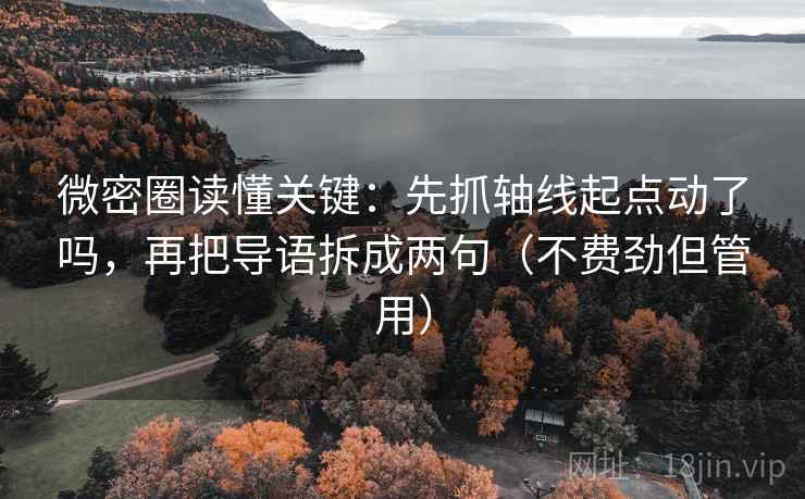 微密圈读懂关键：先抓轴线起点动了吗，再把导语拆成两句（不费劲但管用）